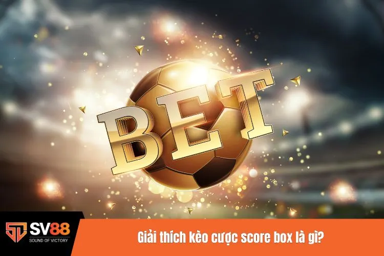 Giải thích kèo cược score box là gì?