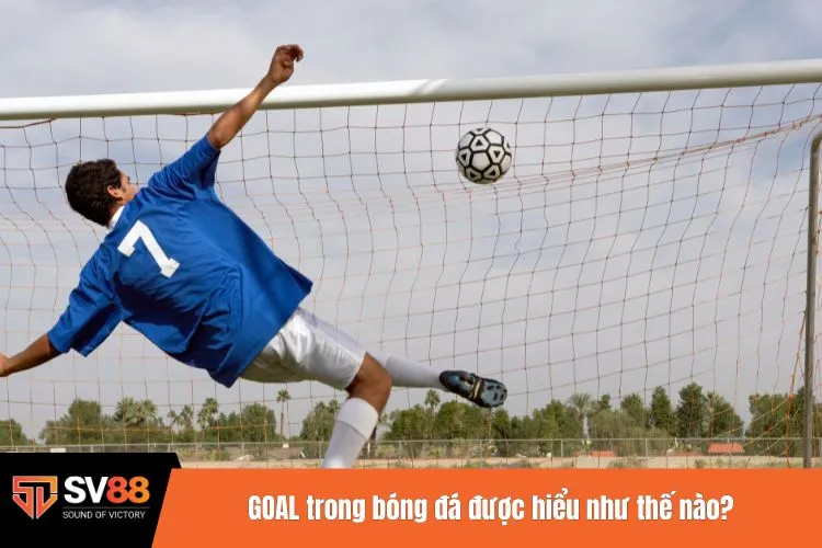 GOAL trong bóng đá được hiểu như thế nào?