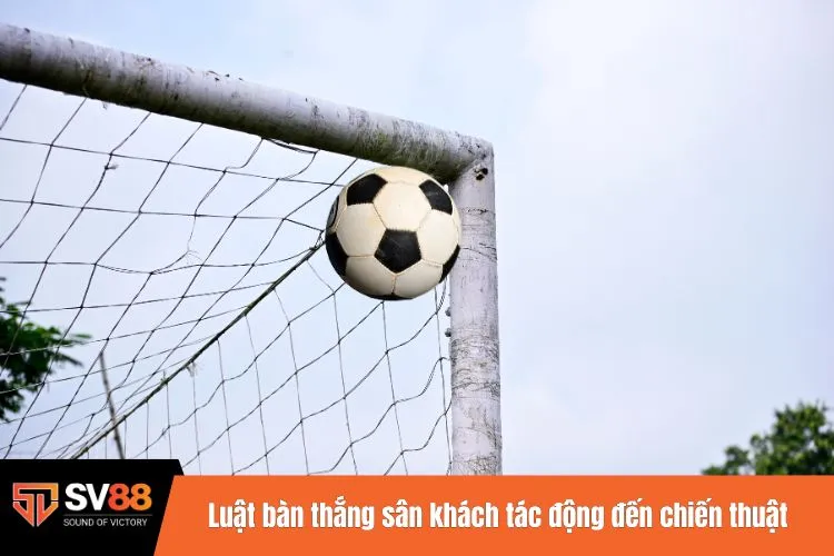 Luật bàn thắng sân khách tác động đến chiến thuật thi đấu