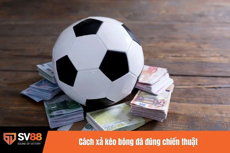 Cách xả kèo bóng đá đúng chiến thuật