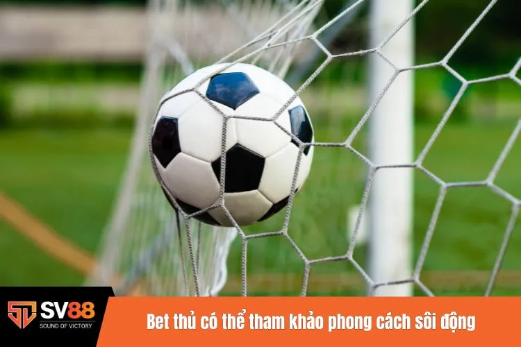 Bet thủ có thể tham khảo phong cách sôi động