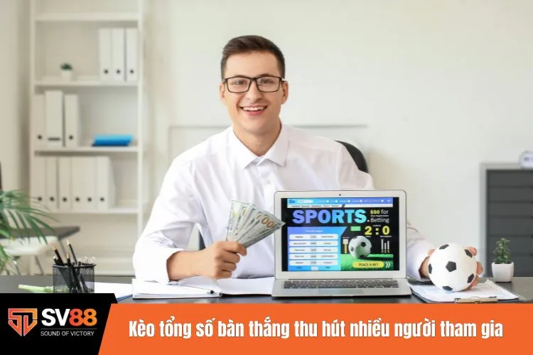 Kèo tổng số bàn thắng thu hút nhiều người tham gia