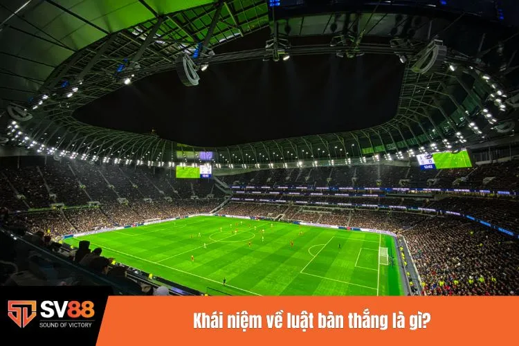 Khái niệm về luật bàn thắng là gì?